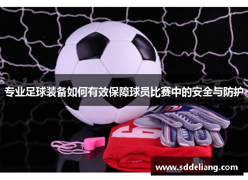 专业足球装备如何有效保障球员比赛中的安全与防护