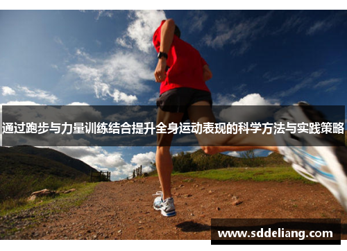 通过跑步与力量训练结合提升全身运动表现的科学方法与实践策略