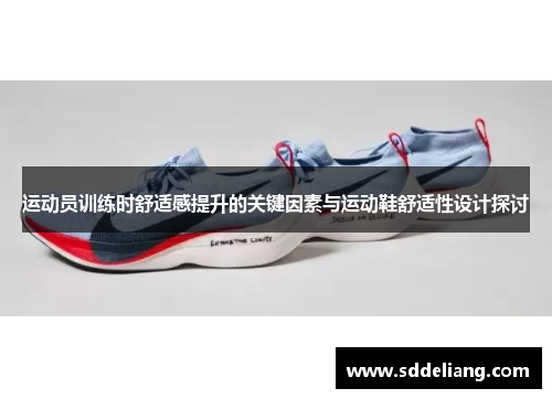 运动员训练时舒适感提升的关键因素与运动鞋舒适性设计探讨