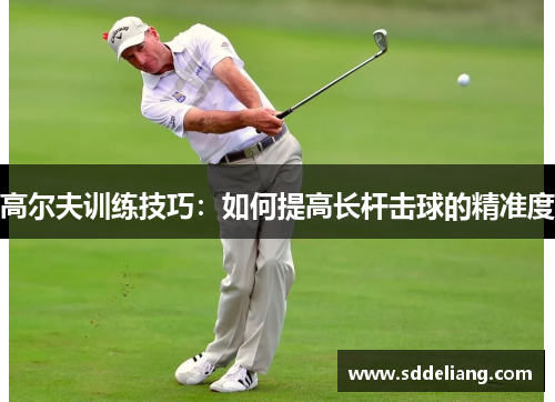 高尔夫训练技巧：如何提高长杆击球的精准度
